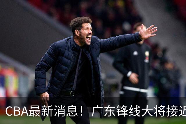 CBA最新消息！广东锋线大将接近加盟山东，上海追逐胡金秋，杨瀚森离开国家队